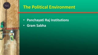 The Political Environment
• Panchayati Raj Institutions
• Gram Sabha
 