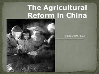 The Agricultural Reform in China By Lisa 2009.11.23 