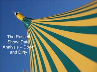 The Russell
  Show: Data
Analysis – Down
   and Dirty
 