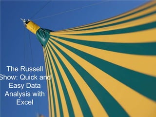The Russell
Show: Quick and
   Easy Data
 Analysis with
     Excel
 
