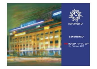 LENENERGO
THE RUSSIA FORUM 2011
2-4 February, 2011
 
