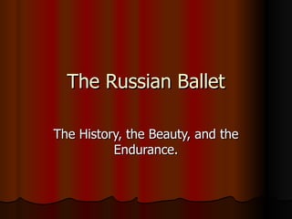 The Russian Ballet The History, the Beauty, and the Endurance. 