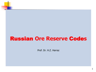 1
Russian Ore Reserve Codes
Prof. Dr. H.Z. Harraz
 