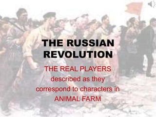 THE RUSSIAN
 REVOLUTION
  THE REAL PLAYERS
     described as they
correspond to characters in
      ANIMAL FARM
 