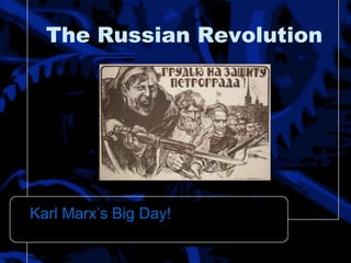 The Russian Revolution
Karl Marx’s Big Day!
 