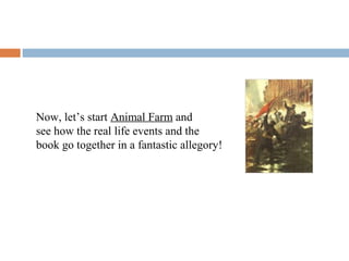 Now, let’s start Animal Farm and
see how the real life events and the
book go together in a fantastic allegory!
 