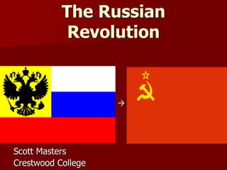 The Russian
Revolution
Scott Masters
Crestwood College

 