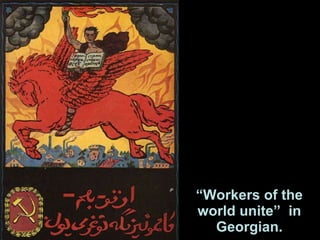 “ Workers of the world unite”  in Georgian. signaling the aspiration of the Russian Bolsheviks to extend their revolution throughout the empire. 