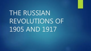 THE RUSSIAN
REVOLUTIONS OF
1905 AND 1917
 