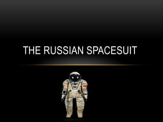 THE RUSSIAN SPACESUIT
 