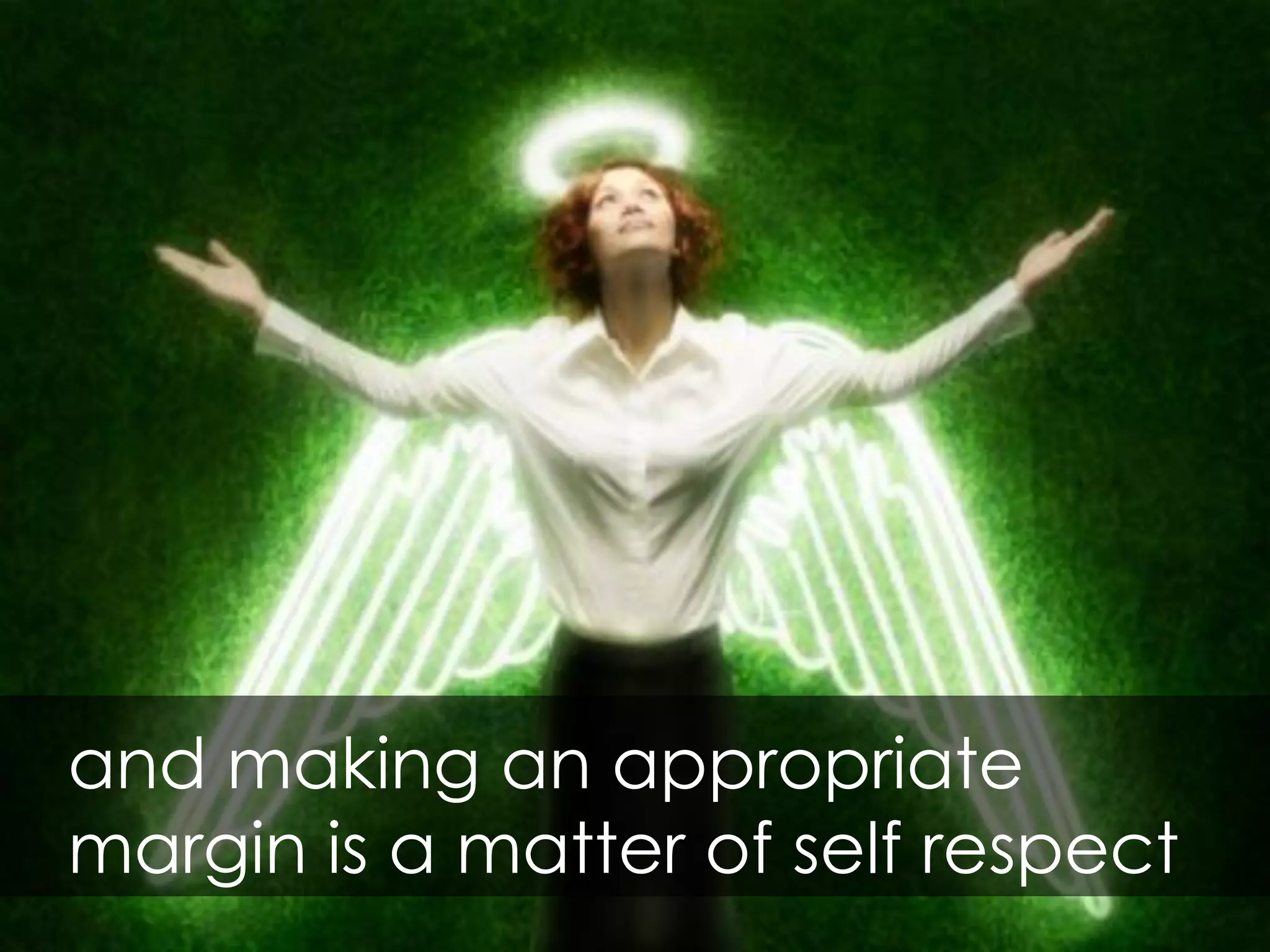 and making an appropriate
margin is a matter of self respect
 