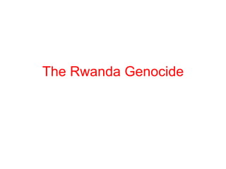 The Rwanda Genocide
 