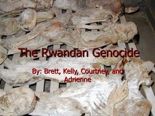 The Rwandan Genocide By: Brett, Kelly, Courtney, and Adrienne 