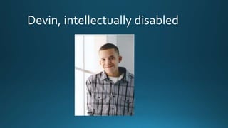 Devin, intellectually disabled
 