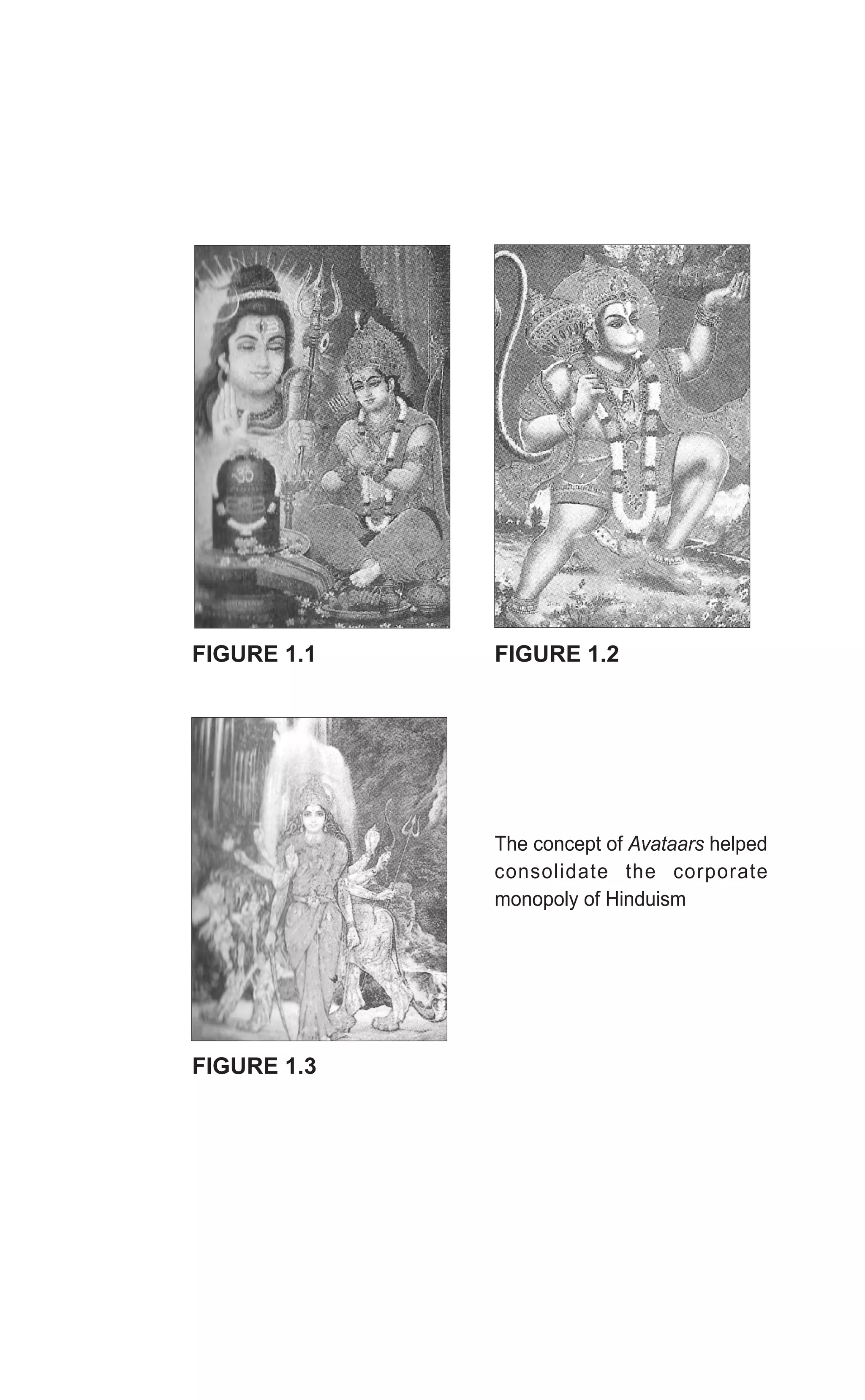 The concept of Avataars helped
consolidate the corporate
monopoly of Hinduism
FIGURE 1.1
FIGURE 1.3
FIGURE 1.2
 