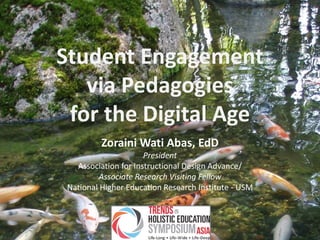 Student Engagement
via Pedagogies
for the Digital Age
Zoraini Wati Abas, EdD
President
Association for Instructional Design Advance/
Associate Research Visiting Fellow
National Higher Education Research Institute - USM
 