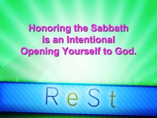 Honoring the Sabbath
is an Intentional
Opening Yourself to God.
 