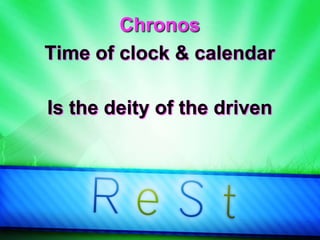 Chronos
Time of clock & calendar
Is the deity of the driven
 