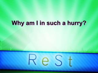 Why am I in such a hurry?
 