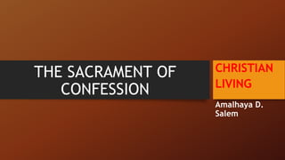 THE SACRAMENT OF
CONFESSION
Amalhaya D.
Salem
CHRISTIAN
LIVING
 