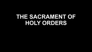 THE SACRAMENT OF
HOLY ORDERS
 