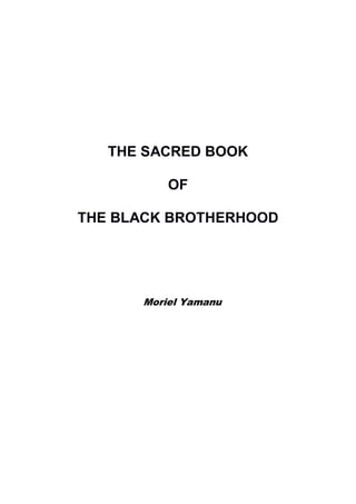 THE SACRED BOOK
OF
THE BLACK BROTHERHOOD
Moriel Yamanu
 