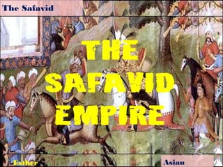 The Safavid
Empire

The
Safavid
Empire
Esther

Asian

 