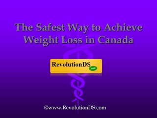 The Safest Way to Achieve Weight Loss in Canada ©www.RevolutionDS.com 