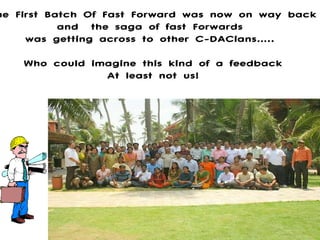 The First Batch Of Fast Forward was now on way back  and  the saga of fast Forwards  was getting across to other C-DACians…..  Who could imagine this kind of a feedback At least not us! 