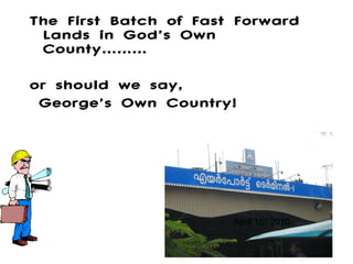 The First Batch of Fast Forward Lands in God’s Own County……… or should we say,  George’s Own Country! April 15 th  2010 