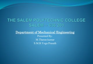 Department of Mechanical Engineering
Presented By:
M.Tharun kumar
S.M.B.Yoga Prasath
 
