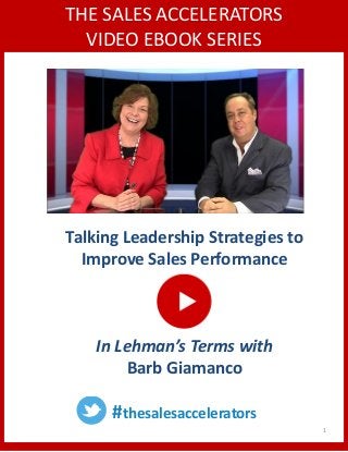 THE SALES ACCELERATORS
VIDEO EBOOK SERIES
#thesalesaccelerators
1
Talking Leadership Strategies to
Improve Sales Performance
In Lehman’s Terms with
Barb Giamanco
 