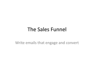 The Sales Funnel
Write emails that engage and convert
 
