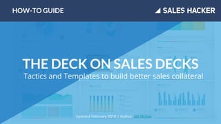 THE DECK ON SALES DECKS
Tactics and Templates to build better sales collateral
HOW-TO GUIDE
Updated February 2018 | Author: Alli McKee
 