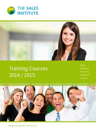 Training Courses 
2014 / 2015 
WWW. S A L E S I N ST I T U T E . I E 
Selling 
Negotiating 
Connecting 
Management 
Coaching 
 