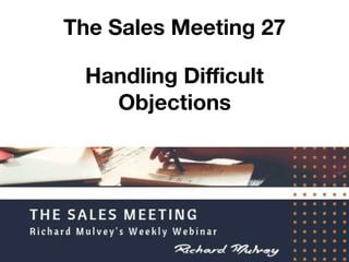 The Sales Meeting 27
Handling Diﬃcult
Objections
 