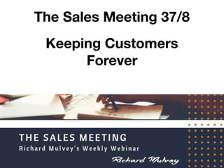 The Sales Meeting 37/8
Keeping Customers
Forever
 