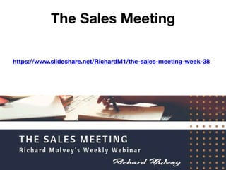 The Sales Meeting
https://www.slideshare.net/RichardM1/the-sales-meeting-week-38
 