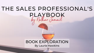 THE SALES PROFESSIONAL'S
PLAYBOOK
by Nathan Jamail
BOOK EXPLORATION
By Laurie Hawkins
 