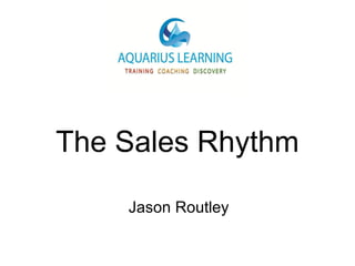 The Sales Rhythm

    Jason Routley
 