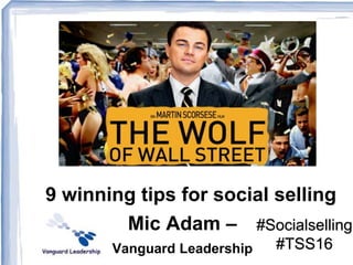 9 winning tips for social selling
Mic Adam –
Vanguard Leadership
#Socialselling
#TSS16
 