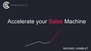 MICHAEL HUMBLET
Accelerate your Sales Machine
 