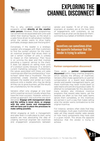 www.thesalesway.com
Exploring the
channel disconnect
Channel Disconnect in the Technology Industry © The Sales Way 2016
P.11
This is why vendors create incentive
programs aimed directly at the reseller
sales person. However, these programmes
can sometimes be associated with units sold
rather than revenue figures, so the result is
a sales force driven to sell product numbers
whilst the vendor wants to drive highly
profitable, strategic deals over the long term.
Conversely, if the reseller is a strategic
supplier who engages with their customers
to find the correct solution for the client,
an incentive program that drives them to
sell a certain number of units is unlikely
to impact on their behaviour. Their focus
is on winning the deal, and that involves
providing a superior service to the client.
It does not depend on selling more units
of a product purely because of a vendor’s
current marketing campaign. Furthermore,
the values associated with these unit sales
incentives are often low and become a “nice-
to-have” rather than a “musthave”. This can
sometimes create strained relationships
between the reseller and vendor as it puts
pressure onto a reseller who may be doing
all they can to grow business, yet the results
are unsatisfactory for the vendor.
Vendors often only engage at one level
within a partner account (usually where they
have the most success). However, without a
joined up approach, the outcomes are never
delivered. Engage with management alone
and the selling is never done, or engage
with the sales teams and management
will not have put in place the processes to
make selling possible.
Whilst engaging at both a management
and sales level is a safe place to start, some
experts are now advocating the idea of
creating technical engineer led incentives
and engagement propositions between
vendor and reseller. “A lot of time, sales
engineers at resellers are at the fore front
of engagements with customers, so we
need to look at what can be done for them”,
comments Gus Safadi of KAINOS Channel.
incentives can sometimes drive
the opposite behaviour that the
vendor is trying to achieve
Partner compensation disconnect
There exists a partner compensation
disconnect within many channel programs,
which reduces the efficacy of incentives.
Vendors often make agreements on partner
compensation at a board level between
vendor and reseller management teams, yet
these incentives may never trickle down to
sales teams who are driving product sales. To
attempt to compensate for this disconnect,
many vendors also introduce incentive
programs that reward sales teams, yet the
rewards are often so low that sales teams
ignore them completely, or the incentives
are earned in such a way that makes selling
what the vendor wants contradictive to the
original incentive.
For instance, vendors often state that they
want strategic, multi-year, multimillion dollar
sales yet they reward reseller sales people
on how many components they have sold
in a given month. This drives the opposite
behaviour that the vendor is trying to
achieve.
 