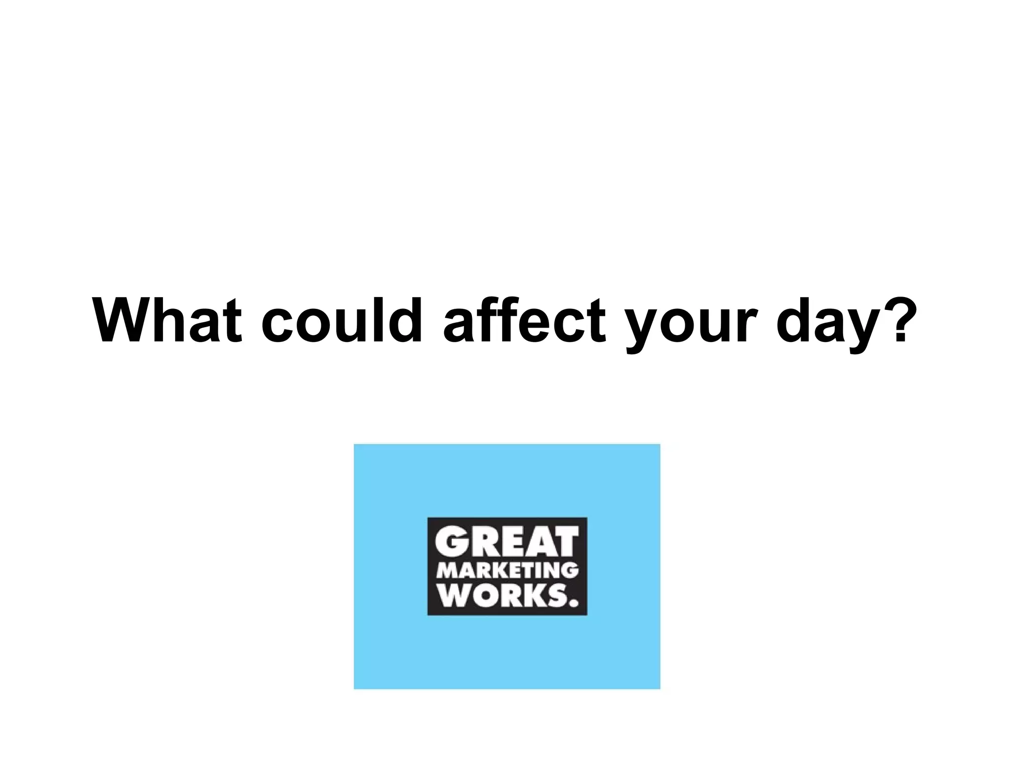 What could affect your day?   