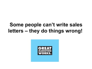 Some people can’t write sales letters – they do things wrong!  