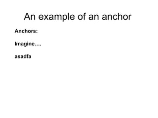 An example of an anchor  Anchors: Imagine….  asadfa 