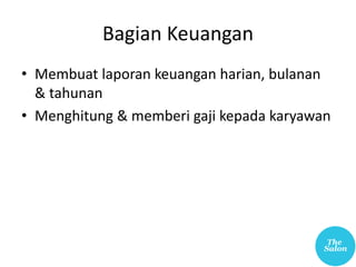 Bagian Keuangan
• Membuat laporan keuangan harian, bulanan
& tahunan
• Menghitung & memberi gaji kepada karyawan
 