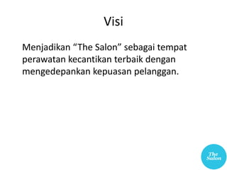 Visi
Menjadikan “The Salon” sebagai tempat
perawatan kecantikan terbaik dengan
mengedepankan kepuasan pelanggan.
 