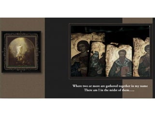 Where two or more are gathered together in my name              There am I in the midst of them…..