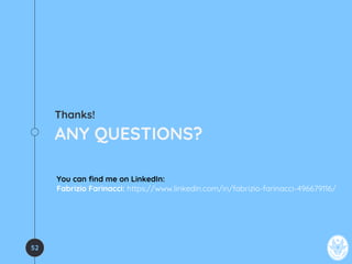 Thanks!
ANY QUESTIONS?
52
You can find me on LinkedIn:
Fabrizio Farinacci: https://www.linkedin.com/in/fabrizio-farinacci-496679116/
 